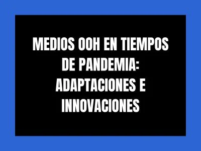 MEDIOS OOH EN TIEMPOS DE PANDEMIA: ADAPTACIONES E INNOVACIONES