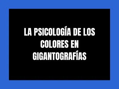 LA PSICOLOGÍA DE LOS COLORES EN GIGANTOGRAFÍAS