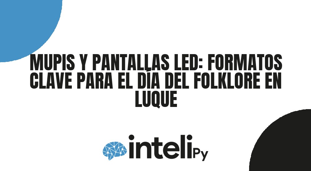 MUPIS Y PANTALLAS LED: FORMATOS CLAVE PARA EL DÍA DEL FOLKLORE EN LUQUE