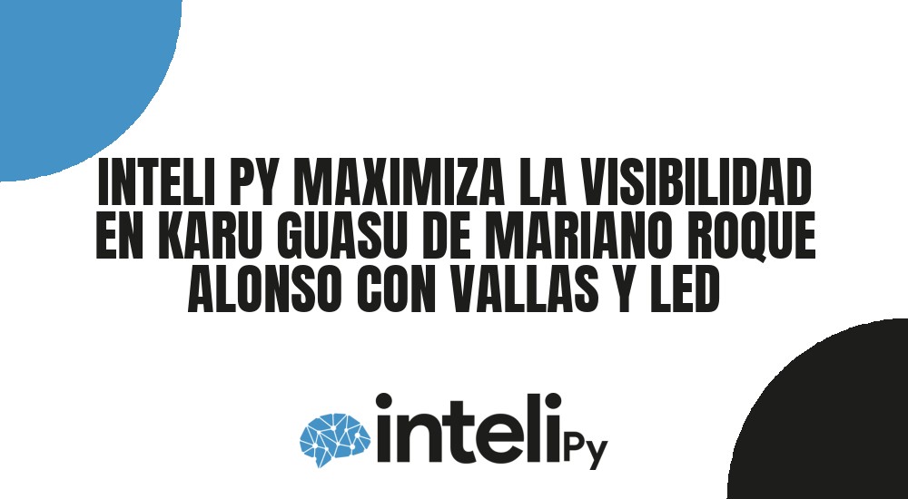 INTELI PY MAXIMIZA LA VISIBILIDAD EN KARU GUASU DE MARIANO ROQUE ALONSO CON VALLAS Y LED