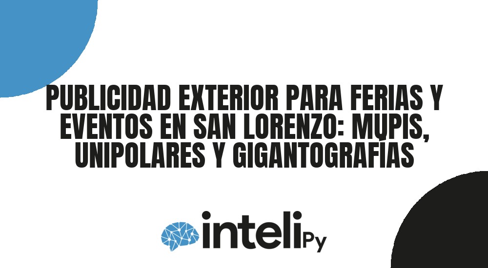 PUBLICIDAD EXTERIOR PARA FERIAS Y EVENTOS EN SAN LORENZO: MUPIS, UNIPOLARES Y GIGANTOGRAF&Iacute;AS