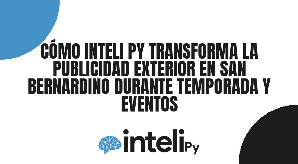 CÓMO INTELI PY TRANSFORMA LA PUBLICIDAD EXTERIOR EN SAN BERNARDINO DURANTE TEMPORADA Y EVENTOS