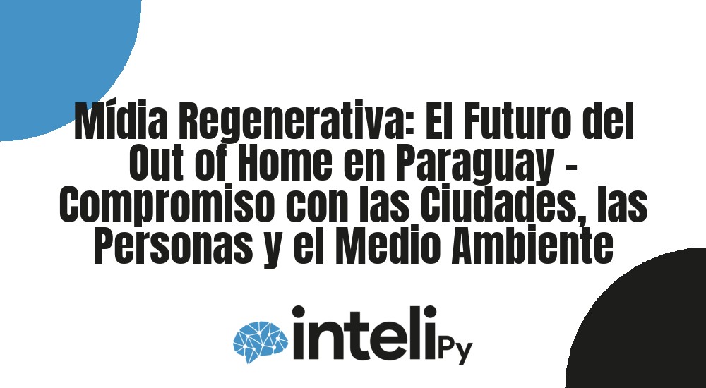 M&iacute;dia Regenerativa: El Futuro del Out of Home en Paraguay &ndash; Compromiso con las Ciudades, las Personas y el Medio Ambiente