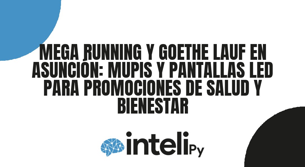 MEGA RUNNING Y GOETHE LAUF EN ASUNCI&Oacute;N: MUPIS Y PANTALLAS LED PARA PROMOCIONES DE SALUD Y BIENESTAR