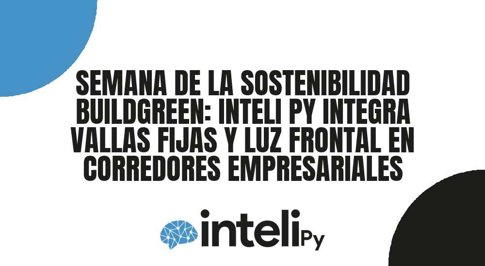 SEMANA DE LA SOSTENIBILIDAD BUILDGREEN: INTELI PY INTEGRA VALLAS FIJAS Y LUZ FRONTAL EN CORREDORES EMPRESARIALES