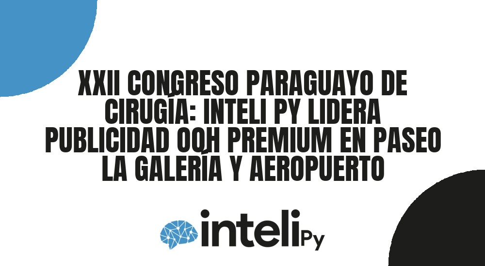 XXII CONGRESO PARAGUAYO DE CIRUG&Iacute;A: INTELI PY LIDERA PUBLICIDAD OOH PREMIUM EN PASEO LA GALER&Iacute;A Y AEROPUERTO
