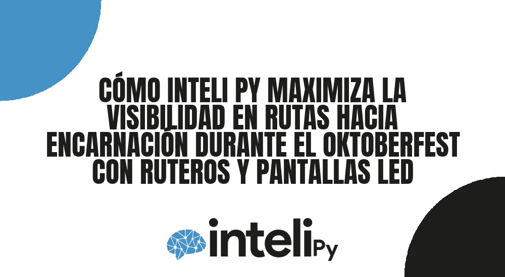 CÓMO INTELI PY MAXIMIZA LA VISIBILIDAD EN RUTAS HACIA ENCARNACIÓN DURANTE EL OKTOBERFEST CON RUTEROS Y PANTALLAS LED