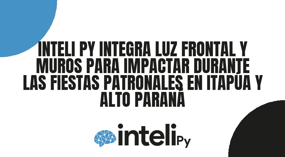 INTELI PY INTEGRA LUZ FRONTAL Y MUROS PARA IMPACTAR DURANTE LAS FIESTAS PATRONALES EN ITAP&Uacute;A Y ALTO PARAN&Aacute;