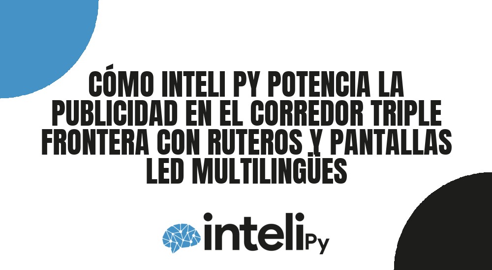 C&Oacute;MO INTELI PY POTENCIA LA PUBLICIDAD EN EL CORREDOR TRIPLE FRONTERA CON RUTEROS Y PANTALLAS LED MULTILING&Uuml;ES