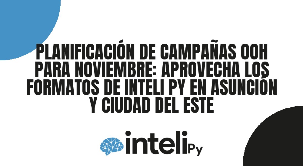 PLANIFICACI&Oacute;N DE CAMPA&Ntilde;AS OOH PARA NOVIEMBRE: APROVECHA LOS FORMATOS DE INTELI PY EN ASUNCI&Oacute;N Y CIUDAD DEL ESTE